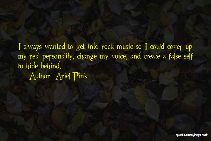 Ariel Pink Quotes: I Always Wanted To Get Into Rock Music So I Could Cover Up My Real Personality, Change My Voice, And