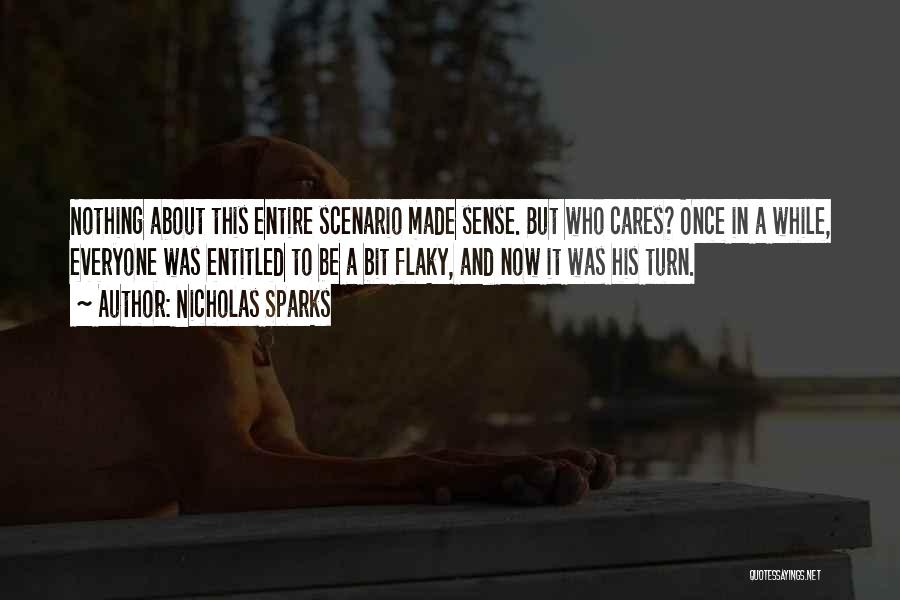 Nicholas Sparks Quotes: Nothing About This Entire Scenario Made Sense. But Who Cares? Once In A While, Everyone Was Entitled To Be A