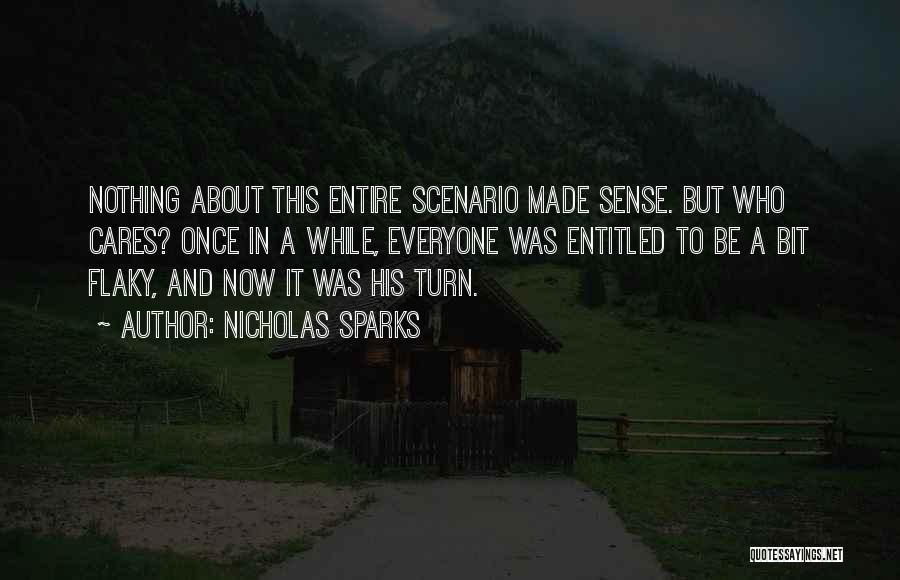 Nicholas Sparks Quotes: Nothing About This Entire Scenario Made Sense. But Who Cares? Once In A While, Everyone Was Entitled To Be A