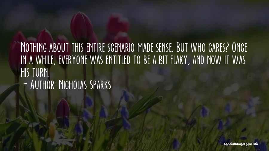 Nicholas Sparks Quotes: Nothing About This Entire Scenario Made Sense. But Who Cares? Once In A While, Everyone Was Entitled To Be A