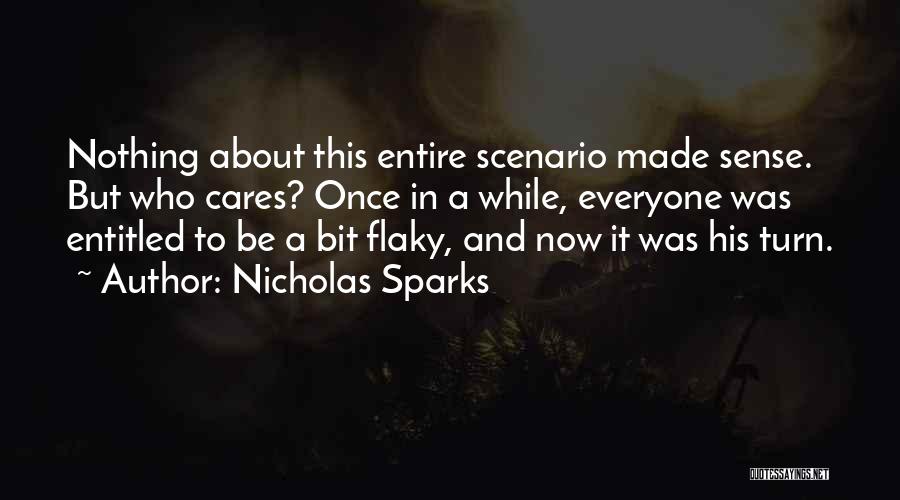 Nicholas Sparks Quotes: Nothing About This Entire Scenario Made Sense. But Who Cares? Once In A While, Everyone Was Entitled To Be A