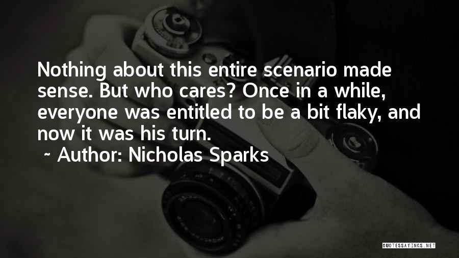 Nicholas Sparks Quotes: Nothing About This Entire Scenario Made Sense. But Who Cares? Once In A While, Everyone Was Entitled To Be A