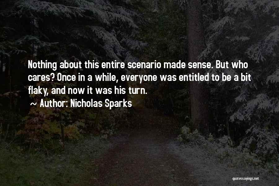 Nicholas Sparks Quotes: Nothing About This Entire Scenario Made Sense. But Who Cares? Once In A While, Everyone Was Entitled To Be A