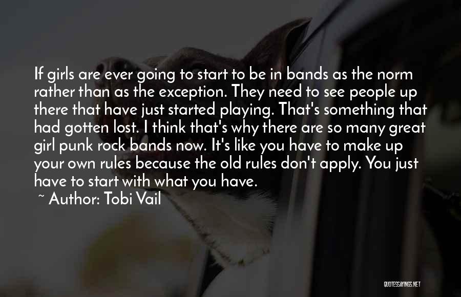 Tobi Vail Quotes: If Girls Are Ever Going To Start To Be In Bands As The Norm Rather Than As The Exception. They