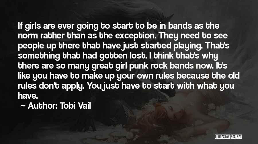 Tobi Vail Quotes: If Girls Are Ever Going To Start To Be In Bands As The Norm Rather Than As The Exception. They