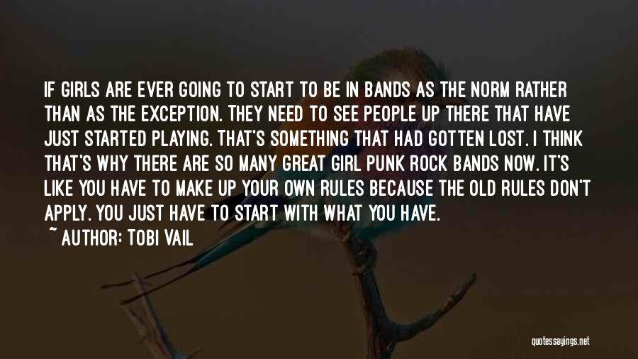 Tobi Vail Quotes: If Girls Are Ever Going To Start To Be In Bands As The Norm Rather Than As The Exception. They
