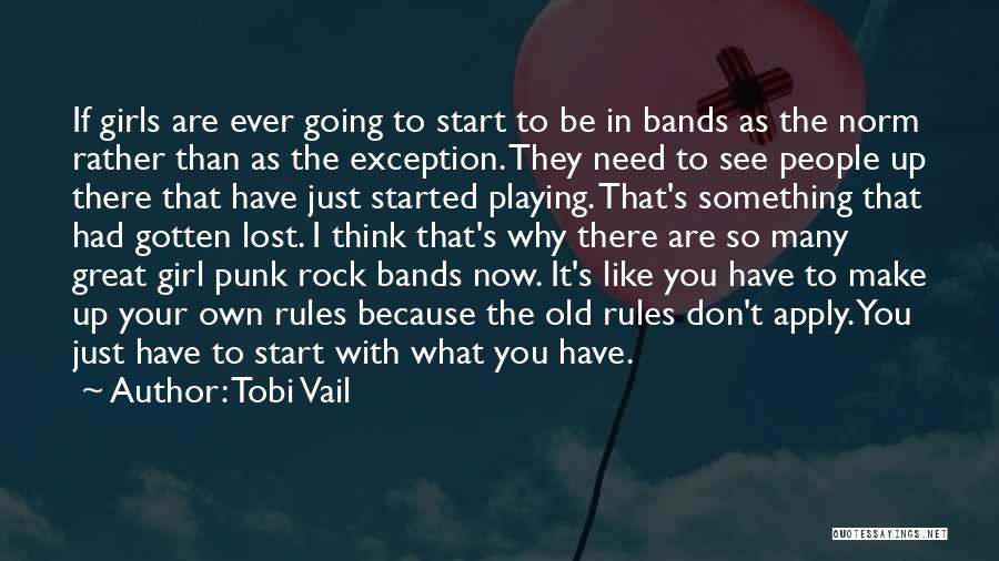 Tobi Vail Quotes: If Girls Are Ever Going To Start To Be In Bands As The Norm Rather Than As The Exception. They