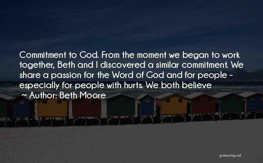 Beth Moore Quotes: Commitment To God. From The Moment We Began To Work Together, Beth And I Discovered A Similar Commitment. We Share