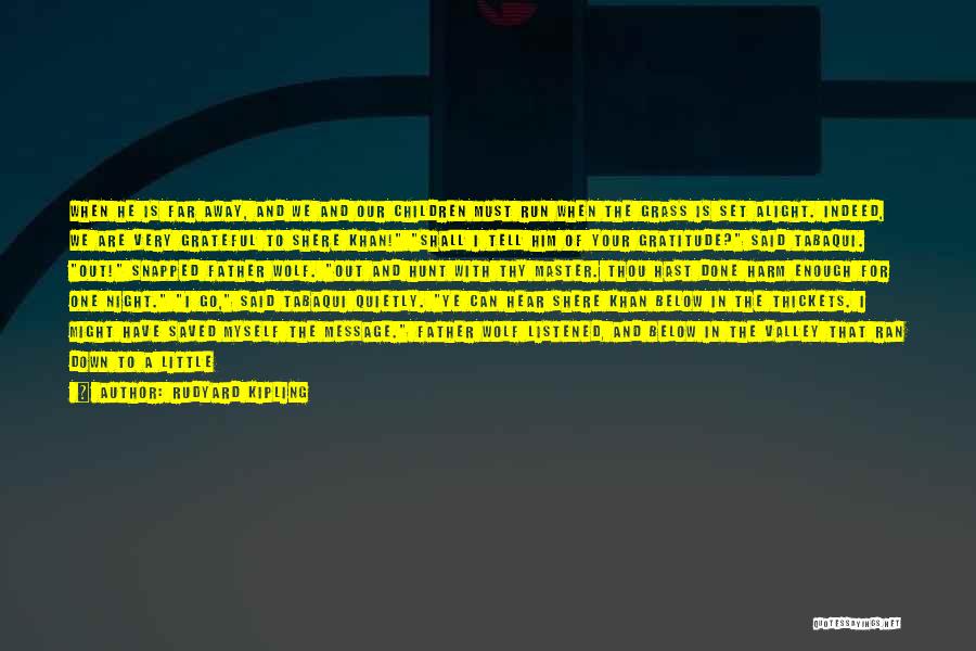 Rudyard Kipling Quotes: When He Is Far Away, And We And Our Children Must Run When The Grass Is Set Alight. Indeed, We