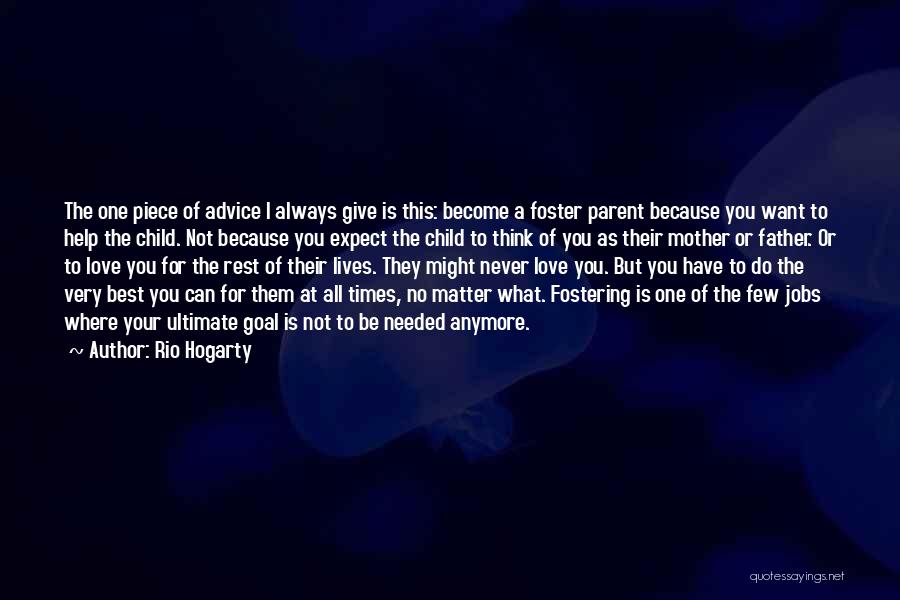 Rio Hogarty Quotes: The One Piece Of Advice I Always Give Is This: Become A Foster Parent Because You Want To Help The