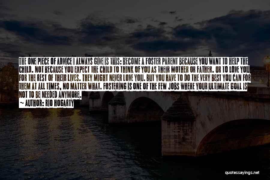 Rio Hogarty Quotes: The One Piece Of Advice I Always Give Is This: Become A Foster Parent Because You Want To Help The