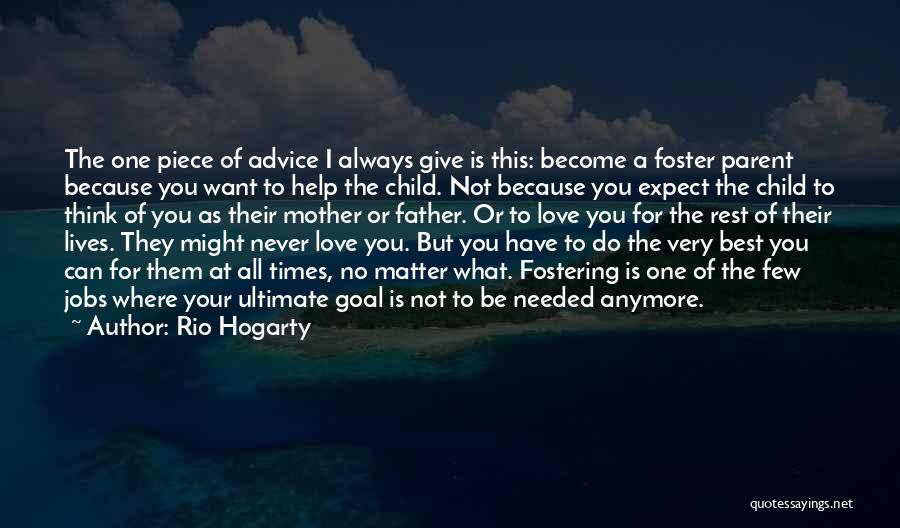 Rio Hogarty Quotes: The One Piece Of Advice I Always Give Is This: Become A Foster Parent Because You Want To Help The