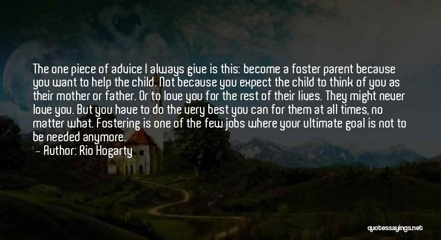 Rio Hogarty Quotes: The One Piece Of Advice I Always Give Is This: Become A Foster Parent Because You Want To Help The