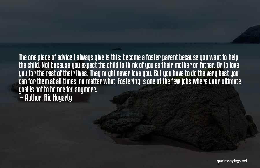 Rio Hogarty Quotes: The One Piece Of Advice I Always Give Is This: Become A Foster Parent Because You Want To Help The