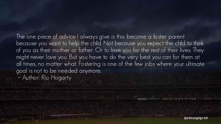 Rio Hogarty Quotes: The One Piece Of Advice I Always Give Is This: Become A Foster Parent Because You Want To Help The