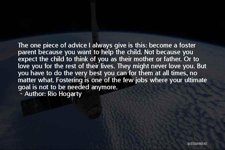 Rio Hogarty Quotes: The One Piece Of Advice I Always Give Is This: Become A Foster Parent Because You Want To Help The