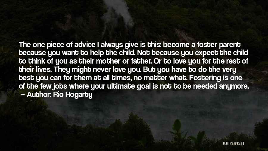 Rio Hogarty Quotes: The One Piece Of Advice I Always Give Is This: Become A Foster Parent Because You Want To Help The
