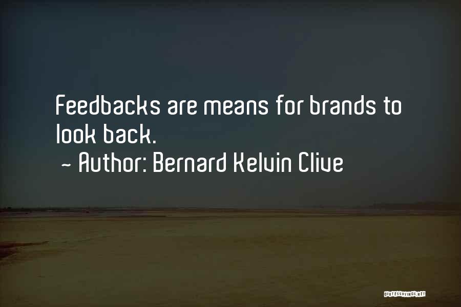 Bernard Kelvin Clive Quotes: Feedbacks Are Means For Brands To Look Back.