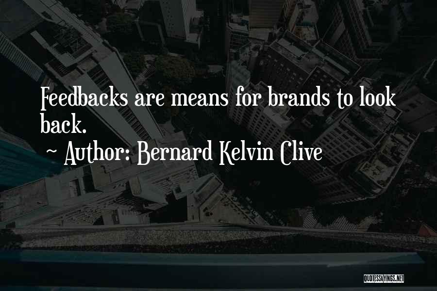 Bernard Kelvin Clive Quotes: Feedbacks Are Means For Brands To Look Back.