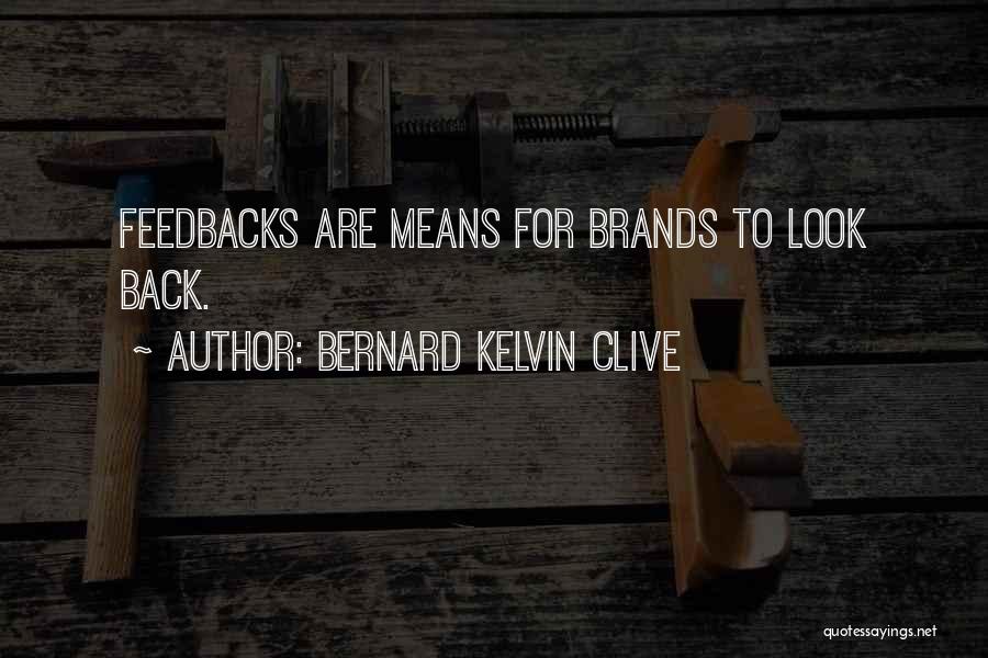 Bernard Kelvin Clive Quotes: Feedbacks Are Means For Brands To Look Back.