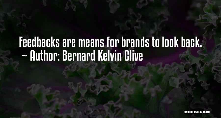 Bernard Kelvin Clive Quotes: Feedbacks Are Means For Brands To Look Back.