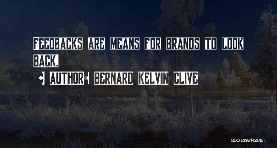 Bernard Kelvin Clive Quotes: Feedbacks Are Means For Brands To Look Back.