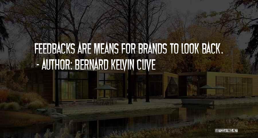 Bernard Kelvin Clive Quotes: Feedbacks Are Means For Brands To Look Back.