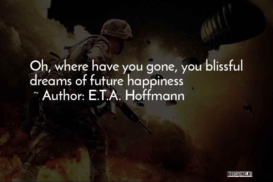 E.T.A. Hoffmann Quotes: Oh, Where Have You Gone, You Blissful Dreams Of Future Happiness