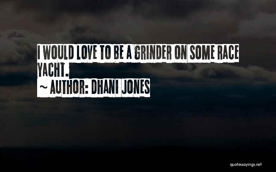 Dhani Jones Quotes: I Would Love To Be A Grinder On Some Race Yacht.
