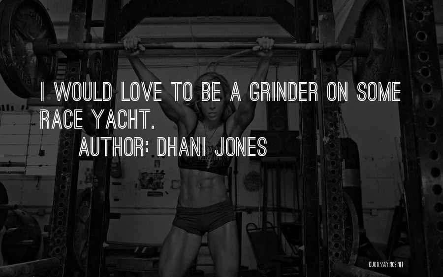 Dhani Jones Quotes: I Would Love To Be A Grinder On Some Race Yacht.