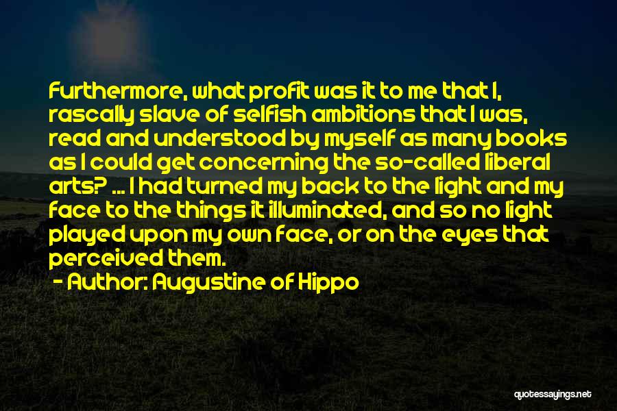 Augustine Of Hippo Quotes: Furthermore, What Profit Was It To Me That I, Rascally Slave Of Selfish Ambitions That I Was, Read And Understood
