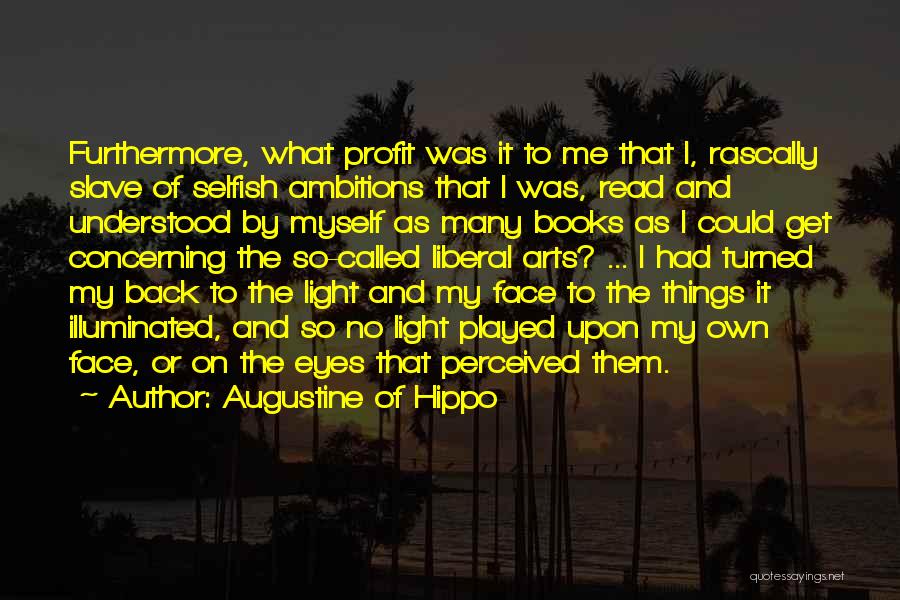 Augustine Of Hippo Quotes: Furthermore, What Profit Was It To Me That I, Rascally Slave Of Selfish Ambitions That I Was, Read And Understood