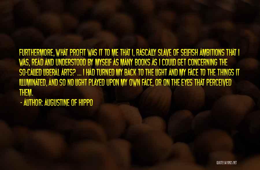 Augustine Of Hippo Quotes: Furthermore, What Profit Was It To Me That I, Rascally Slave Of Selfish Ambitions That I Was, Read And Understood
