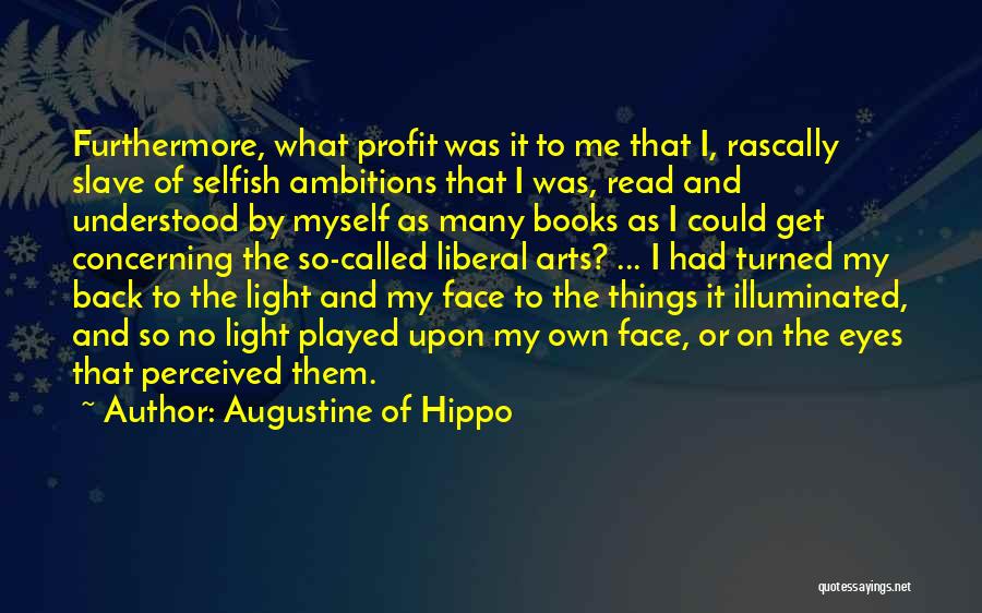 Augustine Of Hippo Quotes: Furthermore, What Profit Was It To Me That I, Rascally Slave Of Selfish Ambitions That I Was, Read And Understood