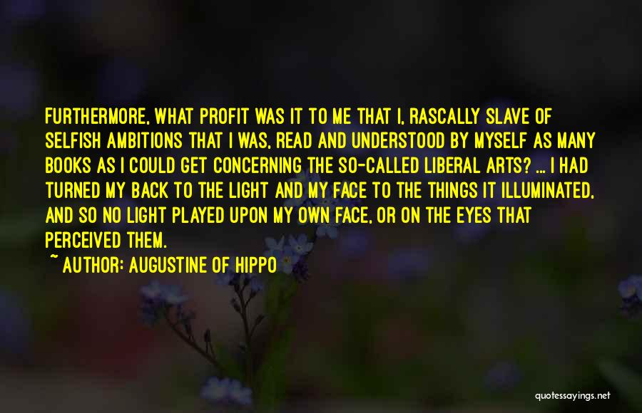 Augustine Of Hippo Quotes: Furthermore, What Profit Was It To Me That I, Rascally Slave Of Selfish Ambitions That I Was, Read And Understood