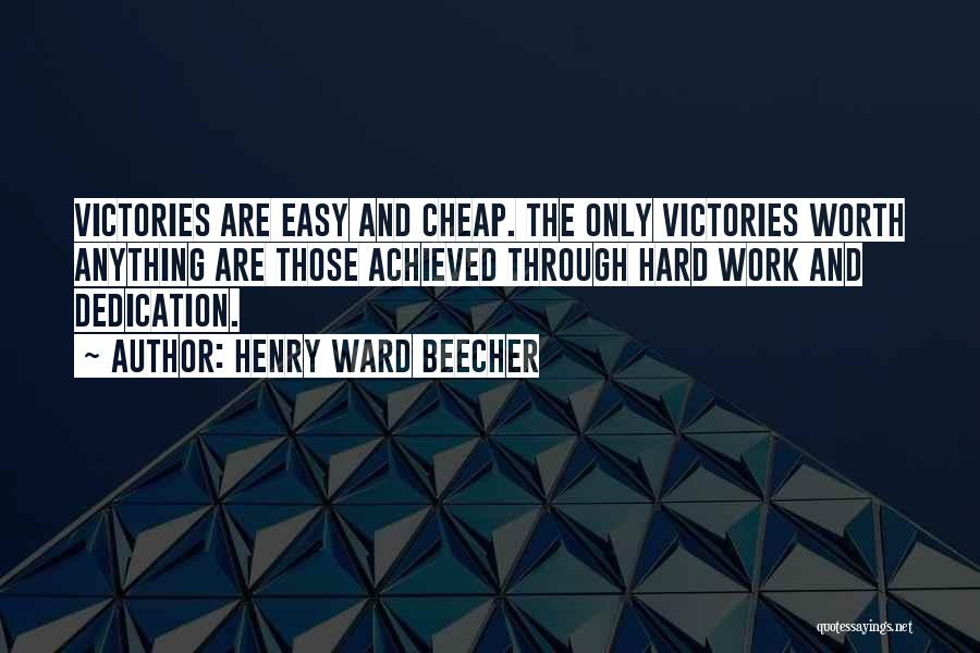 Henry Ward Beecher Quotes: Victories Are Easy And Cheap. The Only Victories Worth Anything Are Those Achieved Through Hard Work And Dedication.