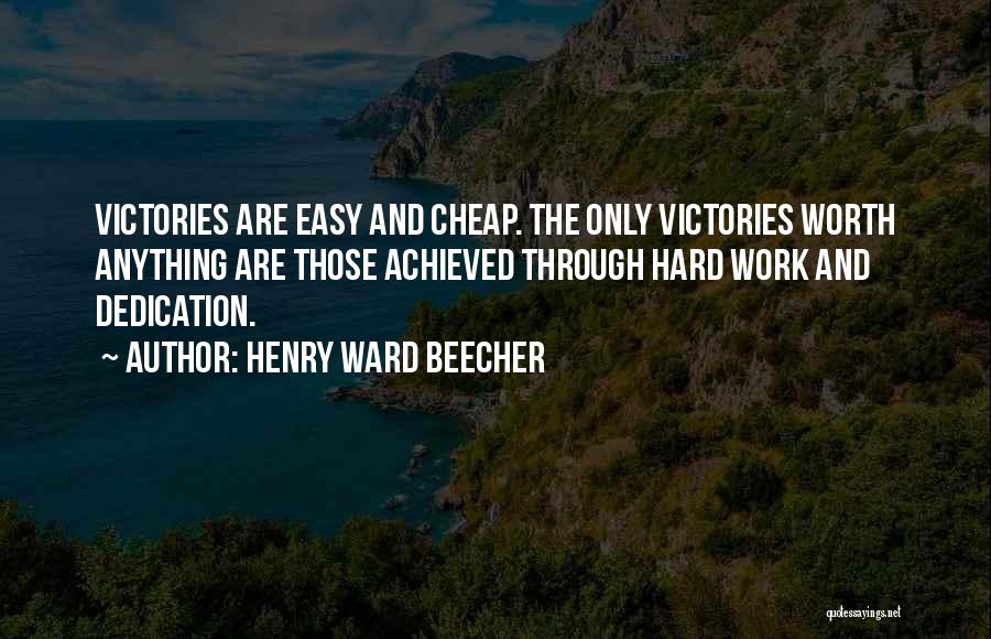 Henry Ward Beecher Quotes: Victories Are Easy And Cheap. The Only Victories Worth Anything Are Those Achieved Through Hard Work And Dedication.
