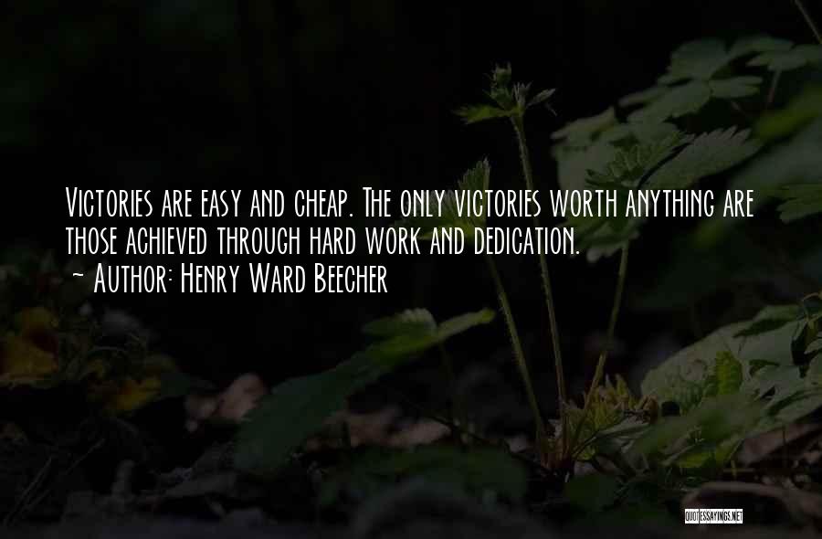 Henry Ward Beecher Quotes: Victories Are Easy And Cheap. The Only Victories Worth Anything Are Those Achieved Through Hard Work And Dedication.