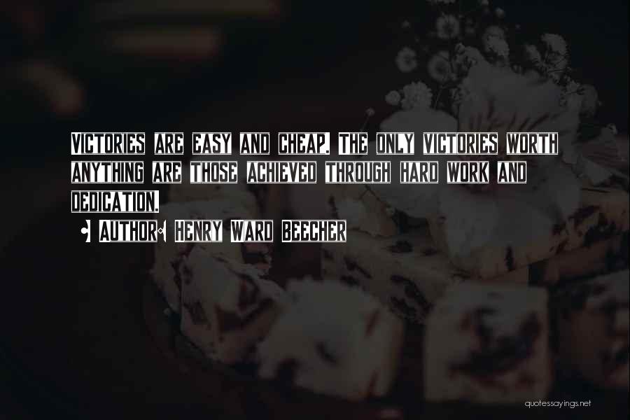Henry Ward Beecher Quotes: Victories Are Easy And Cheap. The Only Victories Worth Anything Are Those Achieved Through Hard Work And Dedication.