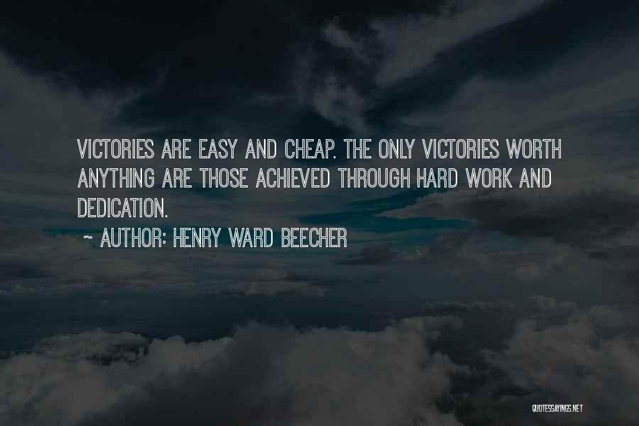 Henry Ward Beecher Quotes: Victories Are Easy And Cheap. The Only Victories Worth Anything Are Those Achieved Through Hard Work And Dedication.