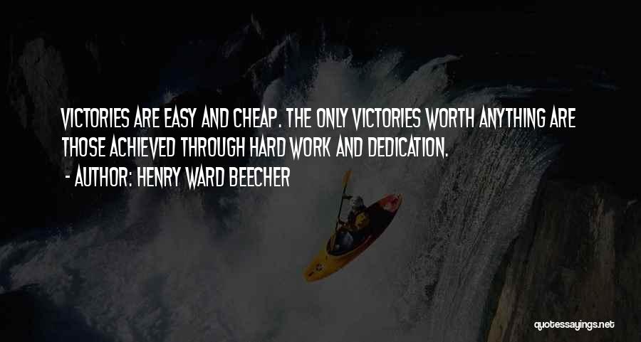 Henry Ward Beecher Quotes: Victories Are Easy And Cheap. The Only Victories Worth Anything Are Those Achieved Through Hard Work And Dedication.