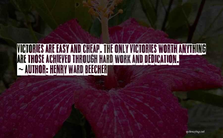 Henry Ward Beecher Quotes: Victories Are Easy And Cheap. The Only Victories Worth Anything Are Those Achieved Through Hard Work And Dedication.
