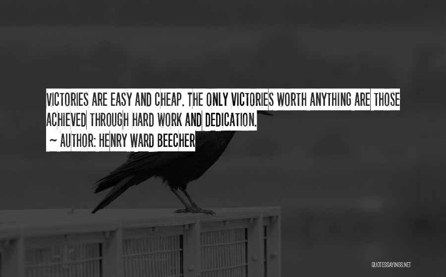 Henry Ward Beecher Quotes: Victories Are Easy And Cheap. The Only Victories Worth Anything Are Those Achieved Through Hard Work And Dedication.