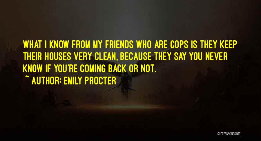 Emily Procter Quotes: What I Know From My Friends Who Are Cops Is They Keep Their Houses Very Clean, Because They Say You