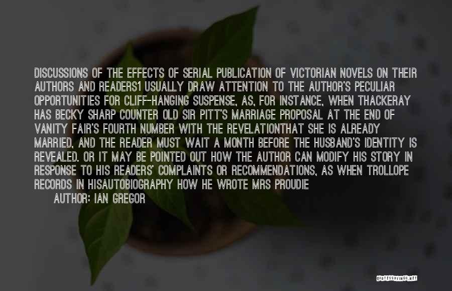 Ian Gregor Quotes: Discussions Of The Effects Of Serial Publication Of Victorian Novels On Their Authors And Readers1 Usually Draw Attention To The