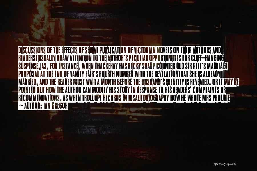 Ian Gregor Quotes: Discussions Of The Effects Of Serial Publication Of Victorian Novels On Their Authors And Readers1 Usually Draw Attention To The