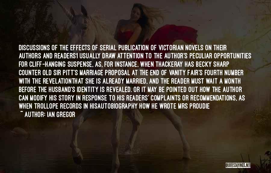 Ian Gregor Quotes: Discussions Of The Effects Of Serial Publication Of Victorian Novels On Their Authors And Readers1 Usually Draw Attention To The