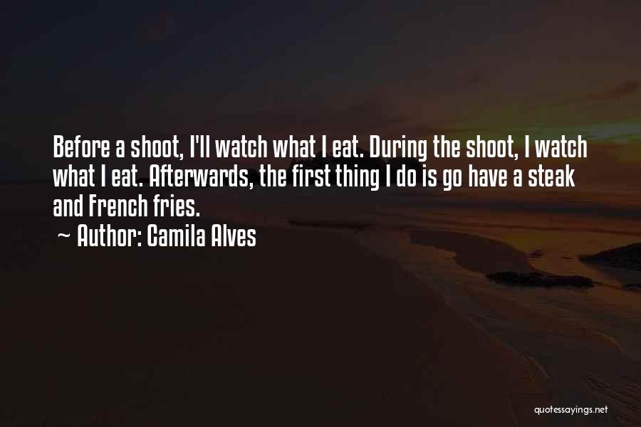 Camila Alves Quotes: Before A Shoot, I'll Watch What I Eat. During The Shoot, I Watch What I Eat. Afterwards, The First Thing