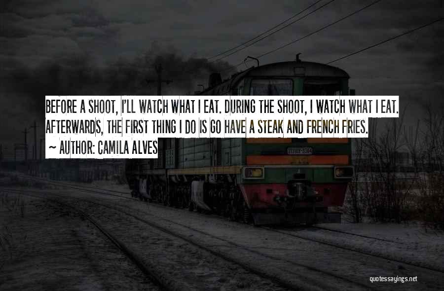 Camila Alves Quotes: Before A Shoot, I'll Watch What I Eat. During The Shoot, I Watch What I Eat. Afterwards, The First Thing