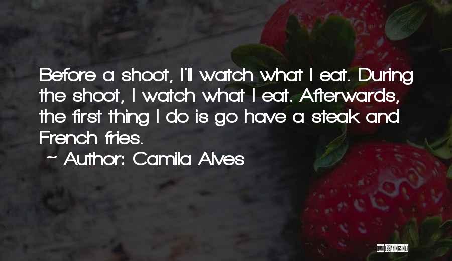 Camila Alves Quotes: Before A Shoot, I'll Watch What I Eat. During The Shoot, I Watch What I Eat. Afterwards, The First Thing